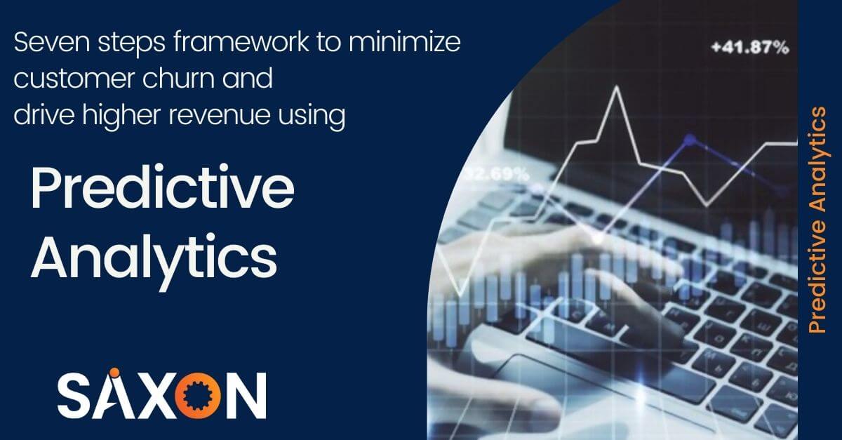 Seven steps framework to minimize customer churn and drive higher revenue using predictive analytics