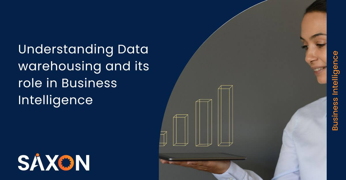 Understanding Data warehousing and its role in Business Intelligence - Saxon AI
