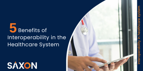 5 Benefits of Interoperability in the Healthcare System- Saxon AI