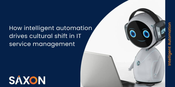 How intelligent automation drives cultural shift in IT service management - Saxon AI
