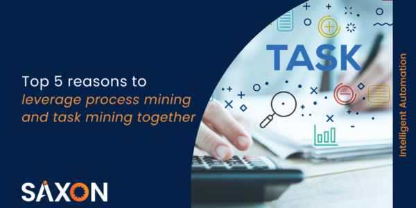 Top 5 reasons to leverage process mining and task mining together - Saxon AI