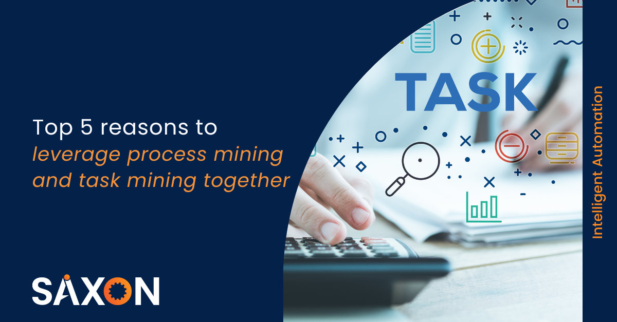 Top 5 reasons to leverage process mining and task mining together - Saxon AI
