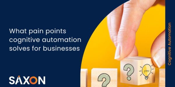 What pain points cognitive automation solves for businesses-SaxonAI