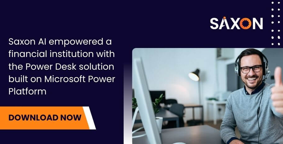 Saxon AI empowered a financial institution with the Power Desk solution built on Microsoft Power Platform