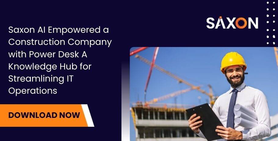 Saxon AI Empowered a Construction Company with Power Desk A Knowledge Hub for Streamlining IT Operations